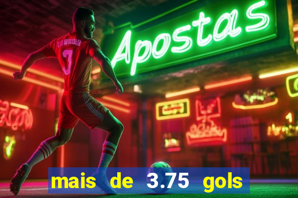 mais de 3.75 gols o que significa